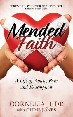 Mended Faith: A Life of Abuse, Pain and Redemption - Cornelia Jude,Chris Jones - cover