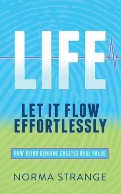 LIFE -Let It Flow Effortlessly: How Being Genuine Creates Real Value - Norma Strange - cover