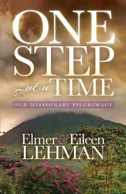 One Step at a Time: Our Missionary Pilgrimage - Elmer & Eileen Lehman - cover