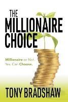 The Millionaire Choice: Millionaire or Not. You Can Choose. - Tony Bradshaw - cover