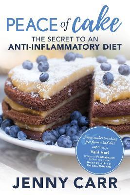 PEACE of Cake: THE SECRET TO AN ANTI-INFLAMMATORY DIET - Jenny Carr - cover