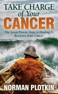 Take Charge of Your Cancer: The Seven Proven Steps to Healing and Recovery from Cancer - Norman Plotkin - cover