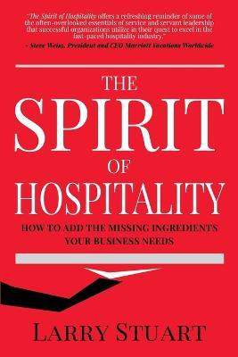 The Spirit of Hospitality: How to Add the Missing Ingredients Your Business Needs - Larry Stuart - cover