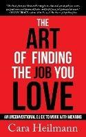 The Art of Finding the Job You Love: An Unconventional Guide to Work with Meaning - Cara Heilmann - cover
