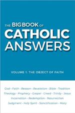 The Big Book of Catholic Answers: Vol 1: The Object of Faith