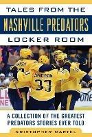 Tales from the Nashville Predators Locker Room: A Collection of the Greatest Predators Stories Ever Told - Kristopher Martel - cover