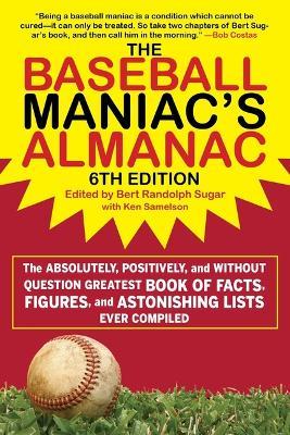 The Baseball Maniac's Almanac: The Absolutely, Positively, and Without Question Greatest Book of Facts, Figures, and Astonishing Lists Ever Compiled - cover