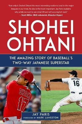 Shohei Ohtani: The Amazing Story of Baseball's Two-Way Japanese Superstar - Jay Paris - cover