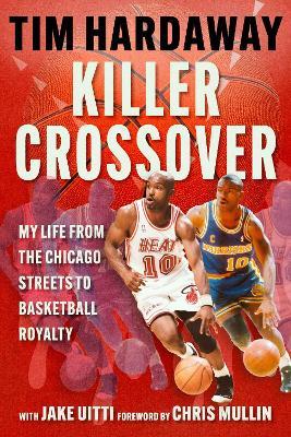Killer Crossover: My Life from the Chicago Streets to Basketball Royalty - Tim Hardaway - cover