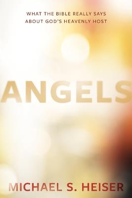 Angels – What the Bible Really Says About God′s Heavenly Host - Michael Heiser - cover