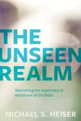 The Unseen Realm – Recovering the Supernatural Worldview of the Bible - Michael Heiser - cover