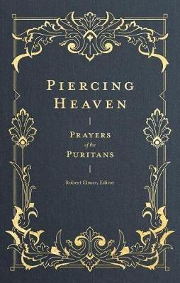 Piercing Heaven - Prayers of the Puritans - Robert Elmer - cover