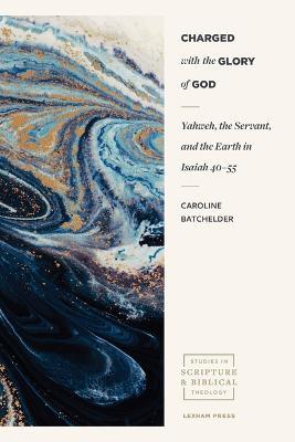 Charged with the Glory of God - Yahweh, the Servant, and the Earth in Isaiah 40-55 - Caroline Batchelder,Andrew Sloane - cover