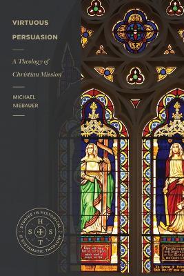 Virtuous Persuasion – A Theology of Christian Mission - Michael Niebauer - cover