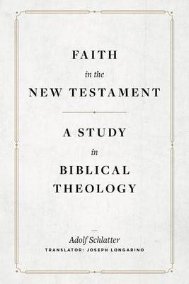 Faith in the New Testament - A Study in Biblical Theology - Adolf Schlatter - cover