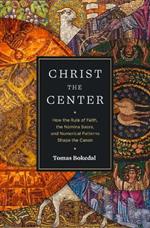 Christ the Center - How the Rule of Faith, the Nomina Sacra, and Numerical Patterns Shape the Canon