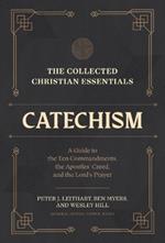 The Collected Christian Essentials: Catechism – A Guide to the Ten Commandments, the Apostles` Creed, and the Lord`s Prayer