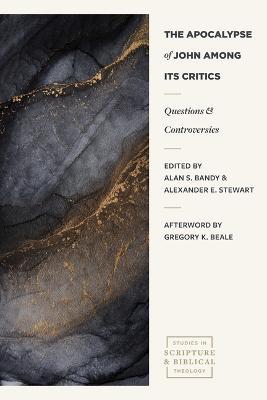 The Apocalypse of John Among its Critics - Questions and Controversies - Alexander E. Stewart,Alan S. Bandy,Gregory K. Beale - cover