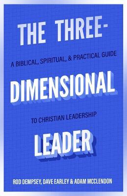 The Three-Dimensional Leader - A Biblical, Spiritual, and Practical Guide to Christian Leadership - Rod Dempsey,Dave Earley,Adam Mcclendon - cover