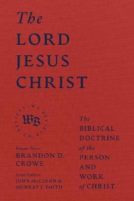 The Lord Jesus Christ - The Biblical Doctrine of the Person and Work of Christ - Brandon D. Crowe - cover