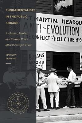 Fundamentalists in the Public Square: Evolution, Alcohol, and Culture Wars After the Scopes Trial - Madison Trammel - cover