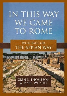 In This Way We Came to Rome: With Paul on the Appian Way - Glen L Thompson,Mark Wilson - cover