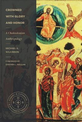 Crowned with Glory and Honor: A Chalcedonian Anthropology - Michael A Wilkinson - cover