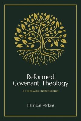 Reformed Covenant Theology: A Systematic Introduction - Harrison Perkins - cover