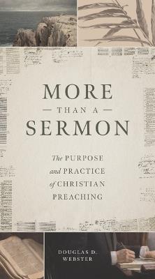 More Than a Sermon: The Purpose and Practice of Christian Preaching - Douglas D Webster - cover