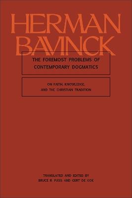 The Foremost Problems of Contemporary Dogmatics: On Faith, Knowledge, and the Christian Tradition - Herman Bavinck - cover