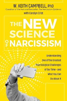 The New Science of Narcissism: Understanding One of the Greatest Psychological Challenges of Our Time—and What You Can Do About It - W. Keith Campbell - cover