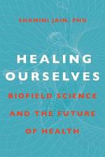 Healing Ourselves: Biofield Science and the Future of Health