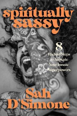 Spiritually Sassy: 8 Radical Steps to Activate Your Innate Superpowers - Sah D'Simone - cover