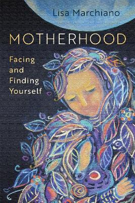 Motherhood: Facing and Finding Yourself - Lisa Marchiano - cover