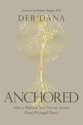 Anchored: How to Befriend Your Nervous System Using Polyvagal Theory - Deborah Dana - cover