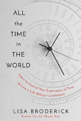 All the Time in the World: Learn to Control Your Experience of Time to Live a Life Without Limitations - Lisa Broderick - cover