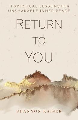 Return to You: 11 Spiritual Lessons for Unshakable Inner Peace - Shannon Kaiser - cover