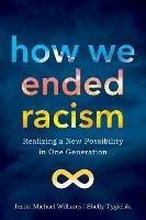 How We Ended Racism: Realizing a New Possibility in One Generation