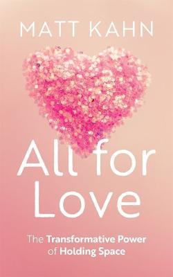 All for Love: The Transformative Power of Holding Space - Matt Kahn - cover