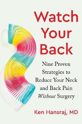 Watch Your Back: Nine Proven Strategies to Reduce Your Neck and Back Pain Without Surgery - Ken Hansraj - cover