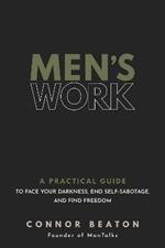 Men's Work: A Practical Guide to Face Your Darkness, End Self-Sabotage, and Find Freedom