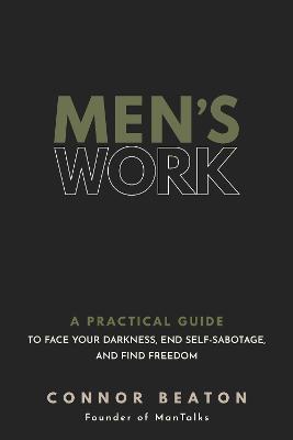 Men's Work: A Practical Guide to Face Your Darkness, End Self-Sabotage, and Find Freedom - Connor Beaton - cover