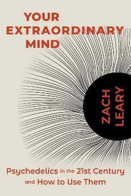 Your Extraordinary Mind: Psychedelics in the 21st Century and How to Use Them - Zach Leary - cover