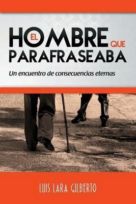 El hombre que parafraseaba: Un encuentro de consecuencias eternas - Luis Lara Gilberto - cover