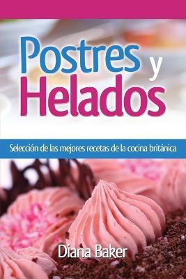 Postres y Helados: Seleccion de las mejores recetas de la cocina britanica - Diana Baker - cover