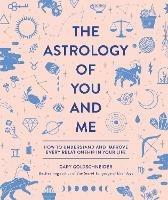 The Astrology of You and Me: How to Understand and Improve Every Relationship in Your Life - Gary Goldschneider,Camille Chew - cover
