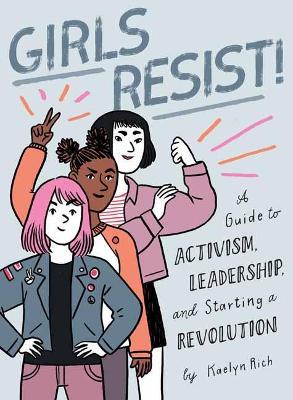 Girls Resist!: A Guide to Activism, Leadership, and Starting a Revolution - KaeLyn Rich - cover