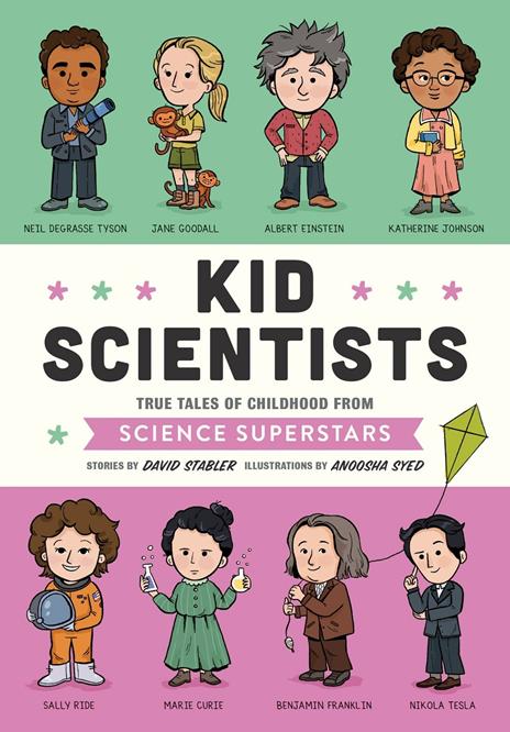 Kid Scientists: True Tales of Childhood from Science Superstars - David Stabler,Anoosha Syed - 2