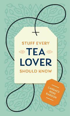 Stuff Every Tea Lover Should Know - Candace Rose Rardon - cover
