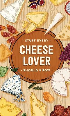 Stuff Every Cheese Lover Should Know - Alexandra Jones - cover